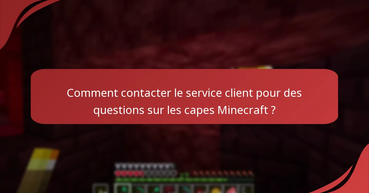 Comment contacter le service client pour des questions sur les capes Minecraft ?