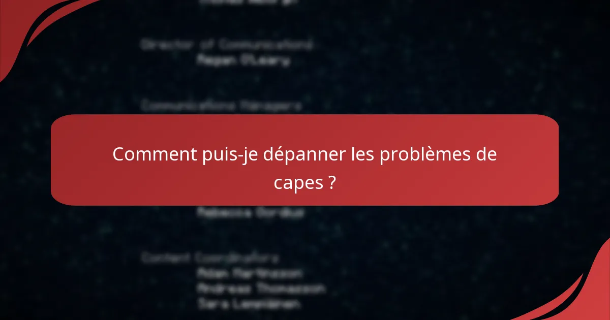 Comment puis-je dépanner les problèmes de capes ?