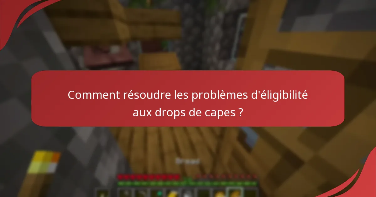 Comment résoudre les problèmes d'éligibilité aux drops de capes ?