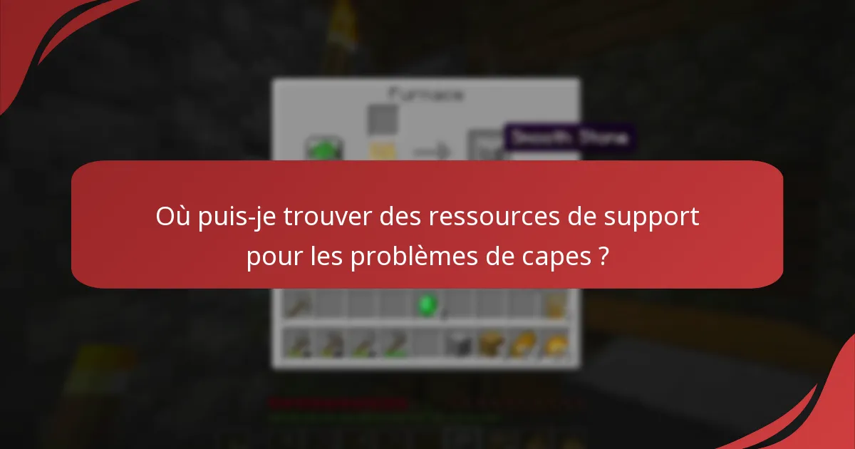 Où puis-je trouver des ressources de support pour les problèmes de capes ?
