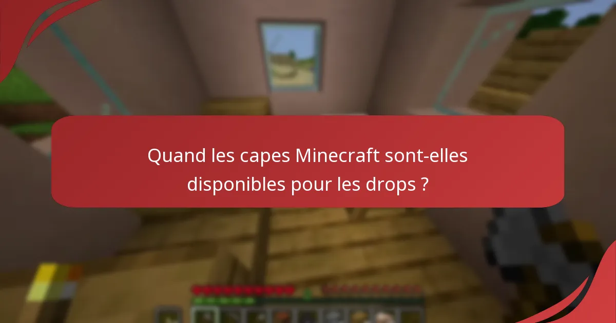 Quand les capes Minecraft sont-elles disponibles pour les drops ?