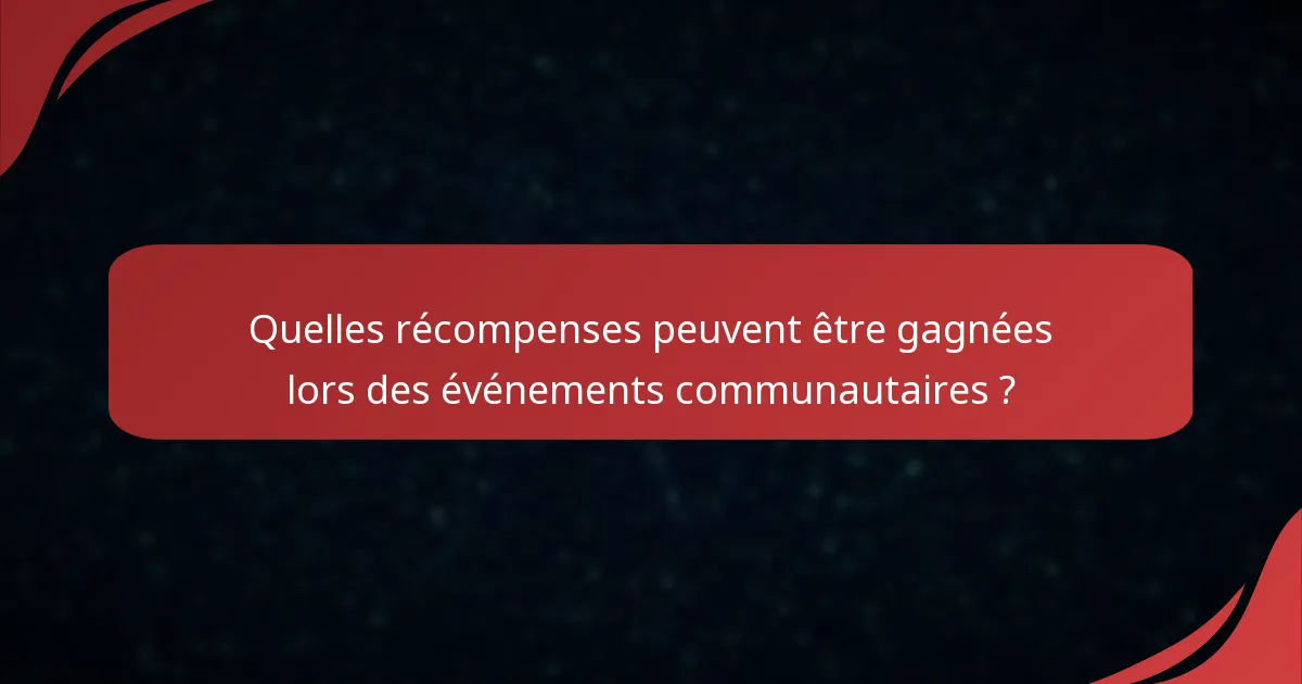 Quelles récompenses peuvent être gagnées lors des événements communautaires ?