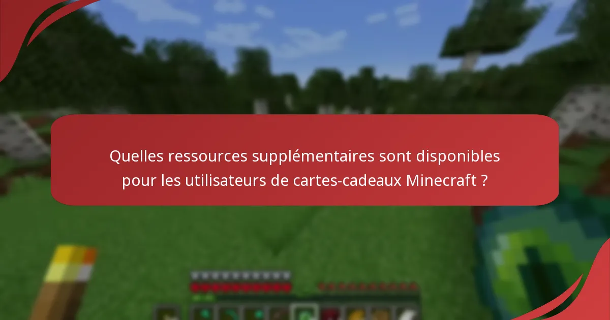 Quelles ressources supplémentaires sont disponibles pour les utilisateurs de cartes-cadeaux Minecraft ?