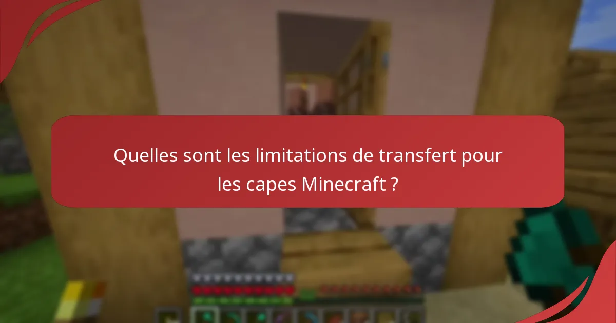 Quelles sont les limitations de transfert pour les capes Minecraft ?