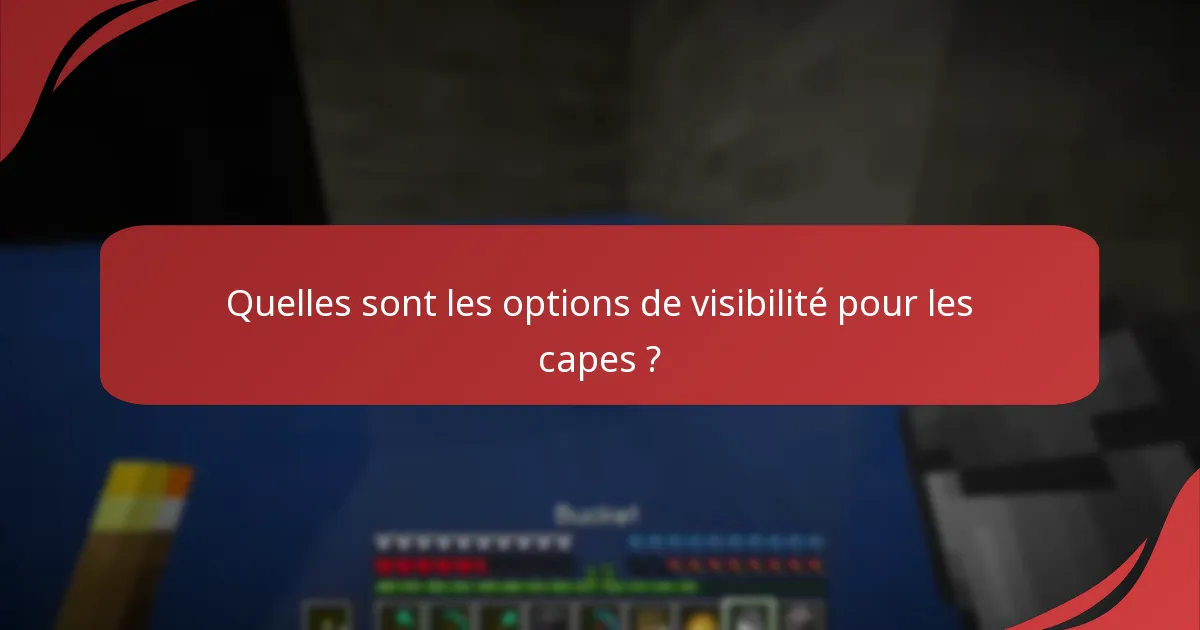 Quelles sont les options de visibilité pour les capes ?