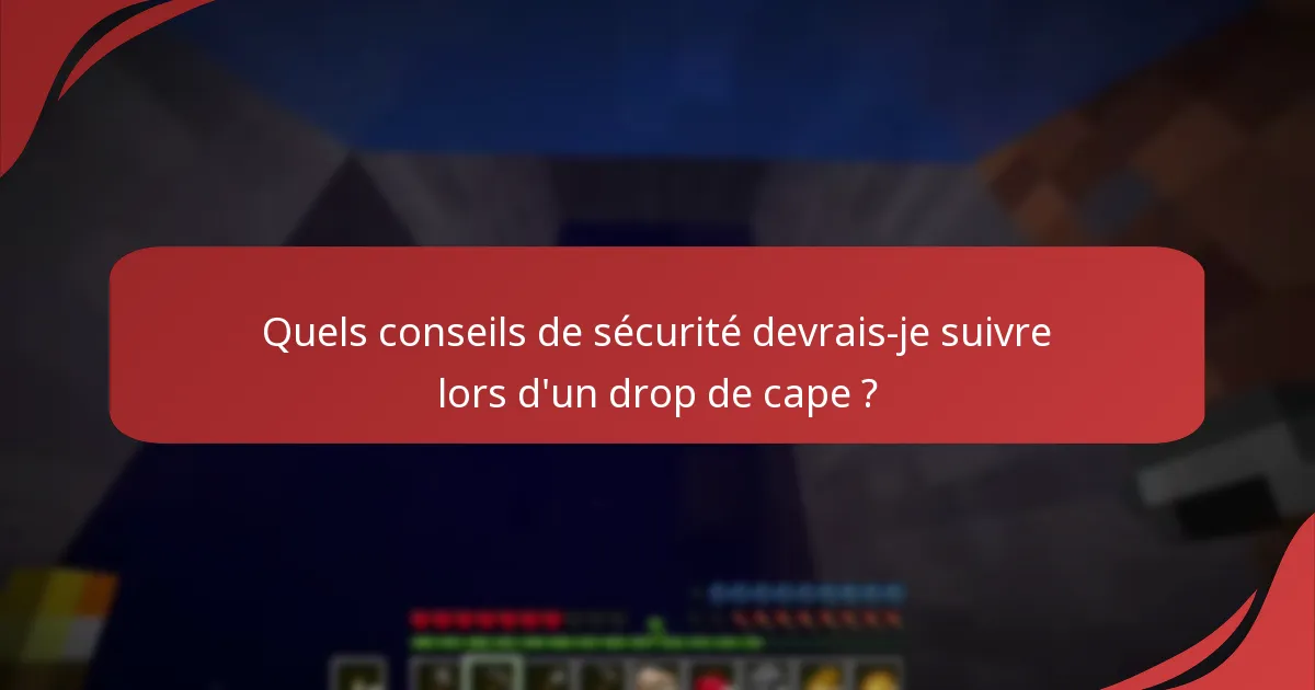 Quels conseils de sécurité devrais-je suivre lors d'un drop de cape ?