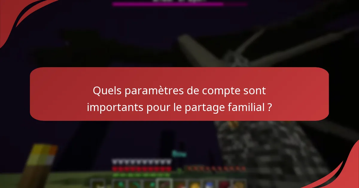 Quels paramètres de compte sont importants pour le partage familial ?