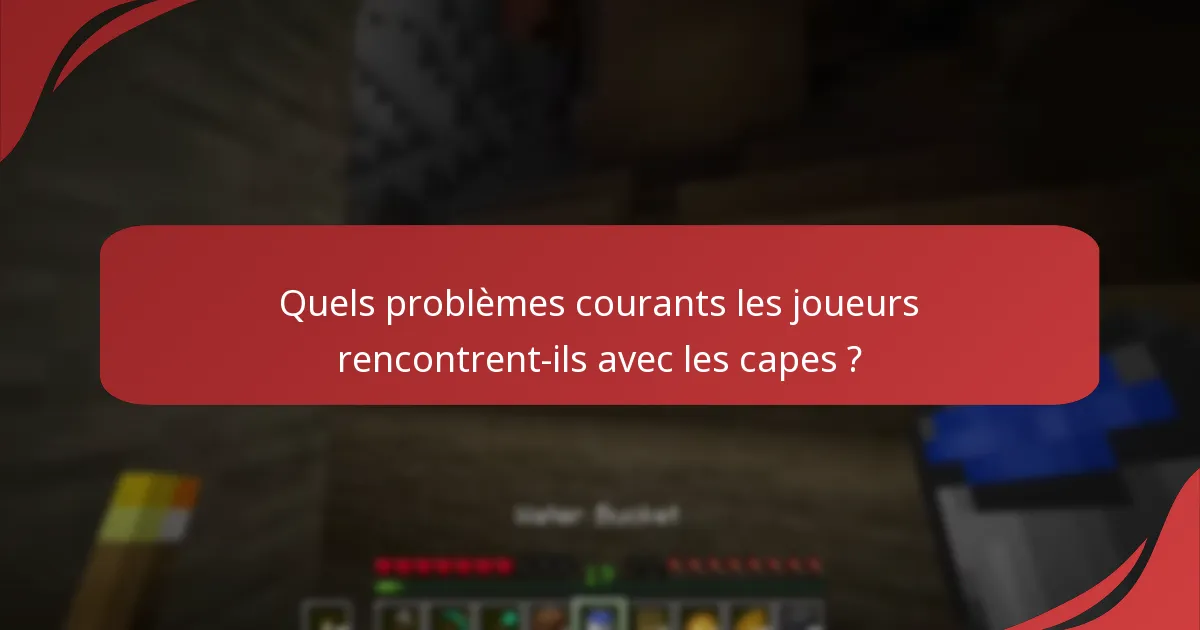 Quels problèmes courants les joueurs rencontrent-ils avec les capes ?