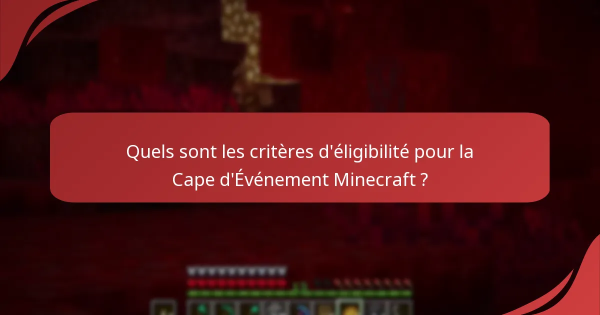 Quels sont les critères d'éligibilité pour la Cape d'Événement Minecraft ?