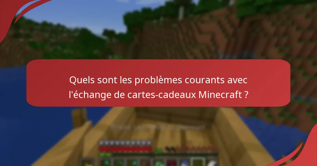 Quels sont les problèmes courants avec l'échange de cartes-cadeaux Minecraft ?
